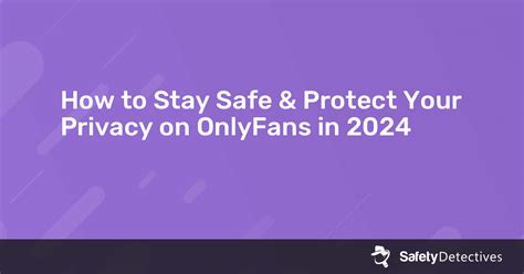 How to Stay Safe & Protect Your Privacy on OnlyFans in 2024